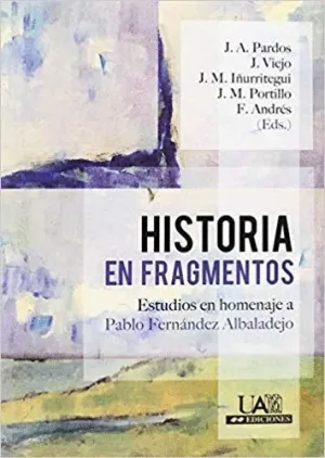 HISTORIA EN FRAGMENTOS: ESTUDIOS EN HOMENAJE A PABLO FERNÁNDEZ ALBALADEJO HISTORIA EN FRAGMENTOS: ESTUDIOS EN HOMENAJE A PABLO FERNÁNDEZ ALBALADEJO
