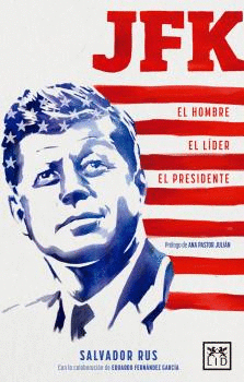 JFK: EL HOMBRE. EL LIDER. EL PRESIDENTE