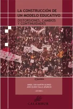 LA CONSTRUCCIÓN DE UN MODELO EDUCATIVO: DISTORSIONES, CAMBIOS Y CONTINUIDADES LA CONSTRUCCIÓN DE UN MODELO EDUCATIVO: DISTORSIONES, CAMBIOS Y CONTINUIDADES