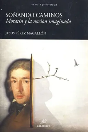SOÑANDO CAMINOS. MORATÍN Y LA NACIÓN IMAGINADA