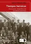 TIEMPOS HEROICOS: DICCIONARIO BIOGRÁFICO DEL SOCIALISMO ASTURIANO
