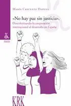 NO HAY PAZ SIN JUSTICIA : DESCOLONIZANDO LA COOPERACIÓN INTERNACIONAL AL DESARROLLO EN ESPAÑA NO HAY PAZ SIN JUSTICIA : DESCOLONIZANDO LA COOPERACIÓN INTERNACIONAL AL DESARROLLO EN ESPAÑA