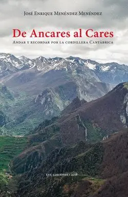DE ANCARES AL CARES: ANDAR Y RECORDAR POR LA CORDILLERA CANTÁBRICA DE ANCARES AL CARES: ANDAR Y RECORDAR POR LA CORDILLERA CANTÁBRICA