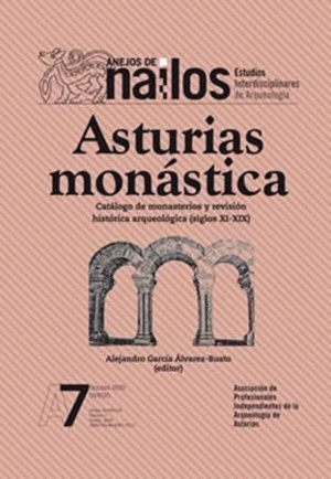 ASTURIAS MONÁSTICA. CATÁLOGO DE MONASTERIOS Y REVISIÓN HISTÓRICA ARQUEOLÓGICA (SIGLOS XI-XIX)