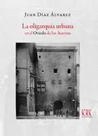 LA OLIGARQUÍA URBANA EN EL OVIEDO DE LOS AUSTRIAS. FAMILIA, RIQUEZA, HONOR LA OLIGARQUÍA URBANA EN EL OVIEDO DE LOS AUSTRIAS. FAMILIA, RIQUEZA, HONOR