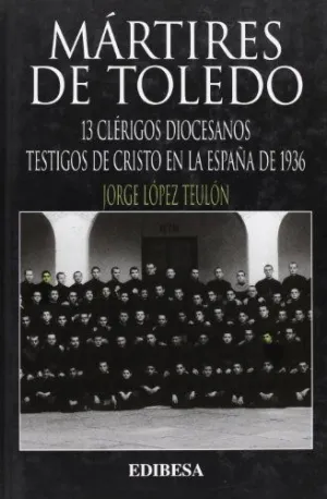 MÁRTIRES DE TOLEDO. 13 CLÉRIGOS DIOCESANOS,TESTIGOS DE CRISTO MÁRTIRES DE TOLEDO. 13 CLÉRIGOS DIOCESANOS,TESTIGOS DE CRISTO