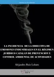 LA INCIDENCIA DE LA DIRECTIVA DE EMISIONES INDUSTRIALES EN EL RÉGIMEN JURÍDICO CATALÁN DE PREVENCIÓN LA INCIDENCIA DE LA DIRECTIVA DE EMISIONES INDUSTRIALES EN EL RÉGIMEN JURÍDICO CATALÁN DE PREVENCIÓN