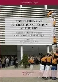 COMPREHENSIVE INTERNATIONALISATION AT THE URV: EXAMPLES OF GOOD PRACTICES AT THE UNIVERSITAT ROVIRA COMPREHENSIVE INTERNATIONALISATION AT THE URV: EXAMPLES OF GOOD PRACTICES AT THE UNIVERSITAT ROVIRA