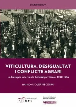 VITICULTURA, DESIGUALTAT I CONFLICTE AGRARI: LA LLUITA PER LA TERRA A LA CATALUNYA VITÍCOLA, 1900-19 VITICULTURA, DESIGUALTAT I CONFLICTE AGRARI: LA LLUITA PER LA TERRA A LA CATALUNYA VITÍCOLA, 1900-19