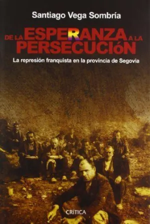 DE LA ESPERANZA A LA PERSECUCION: LA REPRESIÓN FRANQUISTA EN LA PROVINCIA DE SEGOVIA