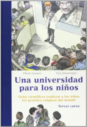 UNA UNIVERSIDAD PARA NIÑOS 3: OCHO CIENTÍFICOS EXPLICAN A LOS NIÑOS LOS GRANDES ENIGMAS DEL MUNDO