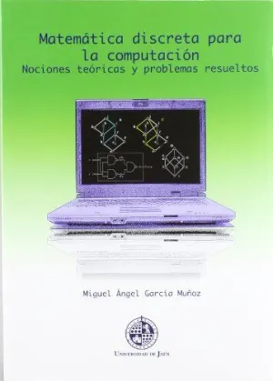 MATEMÁTICA DISCRETA PARA LA COMPUTACIÓN. NOCIONES TEÓRICAS Y PROBLEMAS RESUELTOS