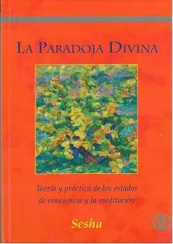 LA PARADOJA DIVINA. TEORÍA Y PRÁCTICA DE LOS ESTADOS DE CONCIENCIA Y LA MEDITACIÓN
