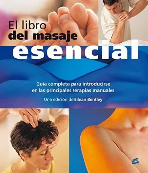 El Libro del Masaje Esencial: Guía Completa para Introducirse en las Principales Terapias Manuales
