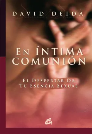 EN ÍNTIMA COMUNIÓN: EL DESPERTAR DE TU ESENCIAL SEXUAL EN ÍNTIMA COMUNIÓN: EL DESPERTAR DE TU ESENCIAL SEXUAL