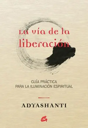 LA VÍA DE LA LIBERACIÓN : GUÍA PRÁCTICA PARA LA ILUMINACIÓN ESPIRITUAL