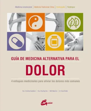 GUÍA DE MEDICINA ALTERNATIVA PARA EL DOLOR: 4 ENFOQUES MEDICINALES PARA ALIVIAR LOS DOLORES MÁS COMU GUÍA DE MEDICINA ALTERNATIVA PARA EL DOLOR: 4 ENFOQUES MEDICINALES PARA ALIVIAR LOS DOLORES MÁS COMU