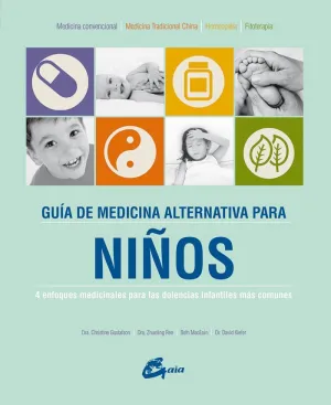 GUÍA DE MEDICINA ALTERNATIVA PARA NIÑOS: 4 ENFOQUES MEDICINALES PARA LAS DOLENCIAS INFANTILES MÁS CO GUÍA DE MEDICINA ALTERNATIVA PARA NIÑOS: 4 ENFOQUES MEDICINALES PARA LAS DOLENCIAS INFANTILES MÁS CO