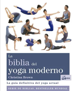 LA BIBLIA DEL YOGA MODERNO: LA GUÍA DEFINITIVA DEL YOGA ACTUAL