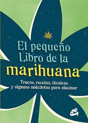 EL PEQUEÑO LIBRO DE LA MARIHUANA: TRUCOS, RECETAS, TÉCNICAS Y ALGUNAS ANÉCDOTAS PARA ALUCINAR