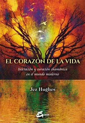El Corazón de la Vida: Iniciación y Curación Chamánica en el Mundo Moderno