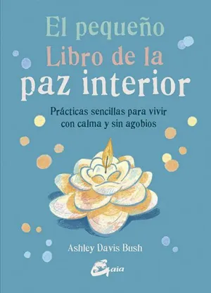 EL PEQUEÑO LIBRO DE LA PAZ INTERIOR: PRÁCTICAS SENCILLAS PARA VIVIR CON CALMA Y SIN AGOBIOS EL PEQUEÑO LIBRO DE LA PAZ INTERIOR: PRÁCTICAS SENCILLAS PARA VIVIR CON CALMA Y SIN AGOBIOS