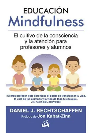 EDUCACIÓN MINDFULNESS: EL CULTIVO DE LA CONSCIENCIA Y LA ATENCIÓN PARA PROFESORES Y ALUMNOS EDUCACIÓN MINDFULNESS: EL CULTIVO DE LA CONSCIENCIA Y LA ATENCIÓN PARA PROFESORES Y ALUMNOS