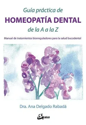 GUÍA PRÁCTICA DE HOMEOPATÍA DENTAL DE LA A A LA Z: <BR> GUÍA PRÁCTICA DE HOMEOPATÍA DENTAL DE LA A A LA Z: <BR>