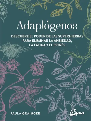 ADAPTÓGENOS: DESCUBRE EL PODER DE LAS SUPERHIERBAS PARA ELIMINAR LA ANSIEDAD, LA FATIGA Y EL ESTRÉS