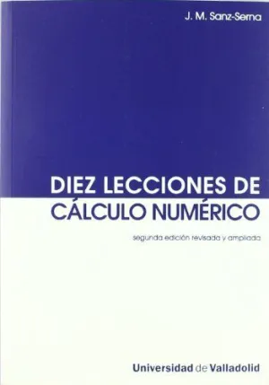 DIEZ LECCIONES DE CÁLCULO NUMÉRICO (SEGUNDA EDICIÓN REVISADA Y AMPLIADA)