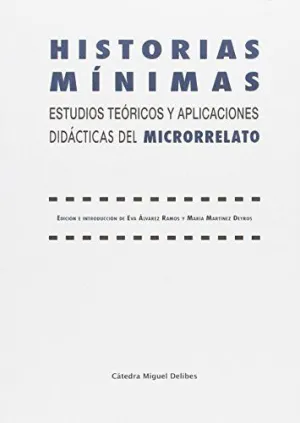 HISTORIAS MÍNIMAS: ESTUDIOS TEÓRICOS Y APLICACIONES DIDÁCTICAS DEL MICRORRELATO