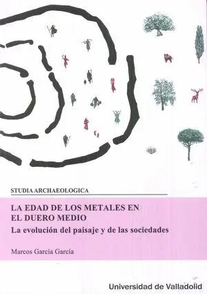 LA EDAD DE LOS METALES EN EL DUERO MEDIO: LA EVOLUCIÓN DEL PAISAJE Y DE LAS SOCIEDADES LA EDAD DE LOS METALES EN EL DUERO MEDIO: LA EVOLUCIÓN DEL PAISAJE Y DE LAS SOCIEDADES