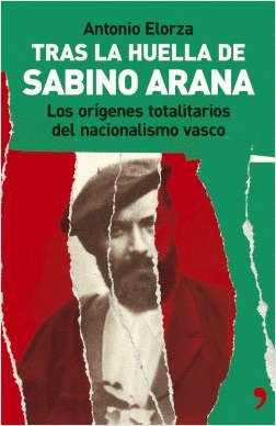 TRAS LA HUELLA DE SABINO ARANA : LOS ORÍGENES TOTALITARIOS DEL NACIONALISMO VASCO