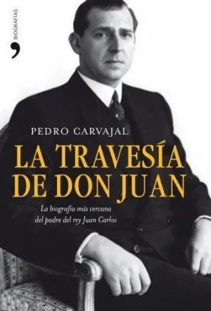 LA TRAVESÍA DE DON JUAN : LA BIOGRAFÍA MÁS CERCANA DEL PADRE DEL REY JUAN CARLOS