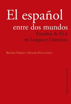 ESPAÑOL ENTRE DOS MUNDOS, EL: ESTUDIOS DE ELE EN LENGUA Y LITERATURA