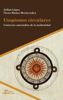 UTOPISMOS CIRCULARES. CONTEXTOS AMERINDIOS DE LA MODERNIDAD