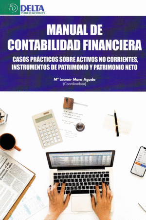 MANUAL DE CONTABILIDAD FINANCIERA. CASOS PRACTICOS SOBRE ACTIVOS NO CORRIENTES, INSTRUMENTOS DE PATR