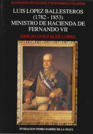 LUIS LOPEZ BALLESTEROS (1752-1853), MINISTRO DE HACIENDA DE FERNANDO VII