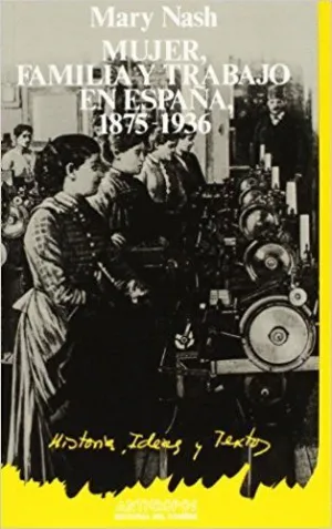 MUJER, FAMILIA Y TRABAJO EN ESPAÑA, 1875-1936