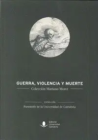 GUERRA, VIOLENCIA Y MUERTE: COLECCIÓN MARIANO MORET GUERRA, VIOLENCIA Y MUERTE: COLECCIÓN MARIANO MORET