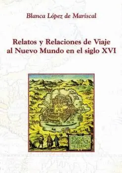 RELATOS Y RELACIONES DE VIAJE AL NUEVO MUNDO EN EL SIGLO XVI