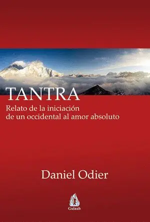 TANTRA : RELATO DE LA INICIACIÓN DE UN OCCIDENTAL AL AMOR ABSOLUTO