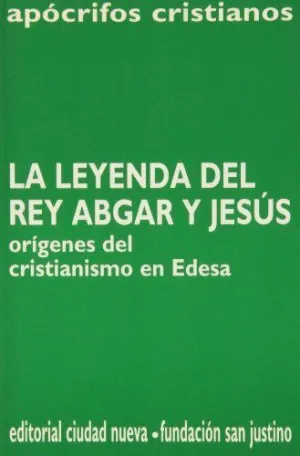 LA LEYENDA DEL REY ABGAR Y JESÚS. ORÍGENES DEL CRISTIANISMO EN EDESA LA LEYENDA DEL REY ABGAR Y JESÚS. ORÍGENES DEL CRISTIANISMO EN EDESA