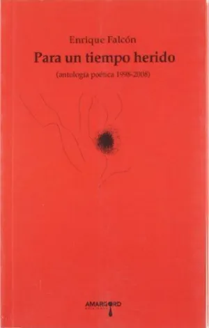PARA UN TIEMPO HERIDO: ANTOLOGÍA POÉTICA (1998-2008)