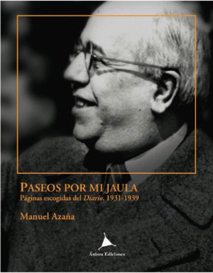 PASEOS POR MI JAULA. PÁGINAS ESCOGIDAS DEL DIARIO, 1931-1939