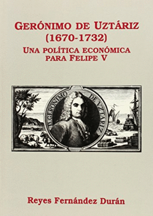 GERÓNIMO DE UZTÁRIZ (1670-1732). UNA POLÍTICA ECONÓMICA PARA FELIPE V