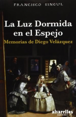 LA LUZ DORMIDA EN EL ESPEJO: MEMORIAS DE DIEGO VELÁZQUEZ