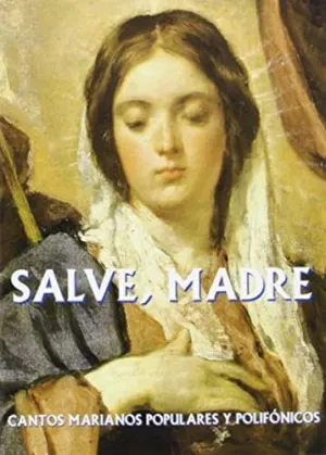 SALVE, MADRE. CANTOS MARIANOS, POPULARES Y POLIFÓNICOS