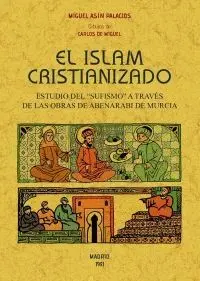 EL ISLAM CRISTIANIZADO. ESTUDIOS DEL ´SUFISMO´ A TRAVÉS DE LAS OBRAS DE ABENARI DE MURCIA