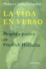 LA VIDA EN VERSO : BIOGRAFÍA POÉTICA DE FRIEDRICH HÖLDERLIN